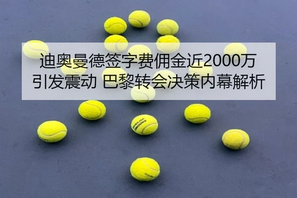 迪奥曼德签字费佣金近2000万引发震动 巴黎转会决策内幕解析