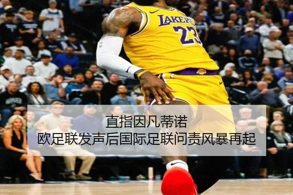 直指因凡蒂诺 欧足联发声后国际足联问责风暴再起